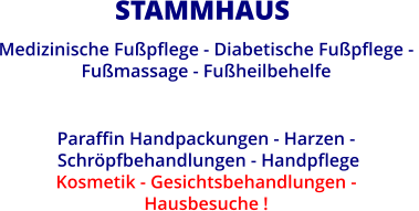 STAMMHAUS  Medizinische Fußpflege - Diabetische Fußpflege -  Fußmassage - Fußheilbehelfe   Paraffin Handpackungen - Harzen -   Schröpfbehandlungen - Handpflege Kosmetik - Gesichtsbehandlungen -  Hausbesuche !